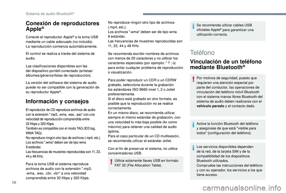 PEUGEOT 5008 2018 Manual del propietario (in Spanish) 10
Conexión de reproductores
Apple®
Conecte el reproductor Apple® a la toma USB
m
ediante un cable adecuado (no incluido).
La reproducción comienza automáticamente.
El control se realiza a
tr PEUGEOT 5008 2018 Manual del propietario (in Spanish) 10
Conexión de reproductores
Apple®
Conecte el reproductor Apple® a la toma USB
m
ediante un cable adecuado (no incluido).
La reproducción comienza automáticamente.
El control se realiza a
tr