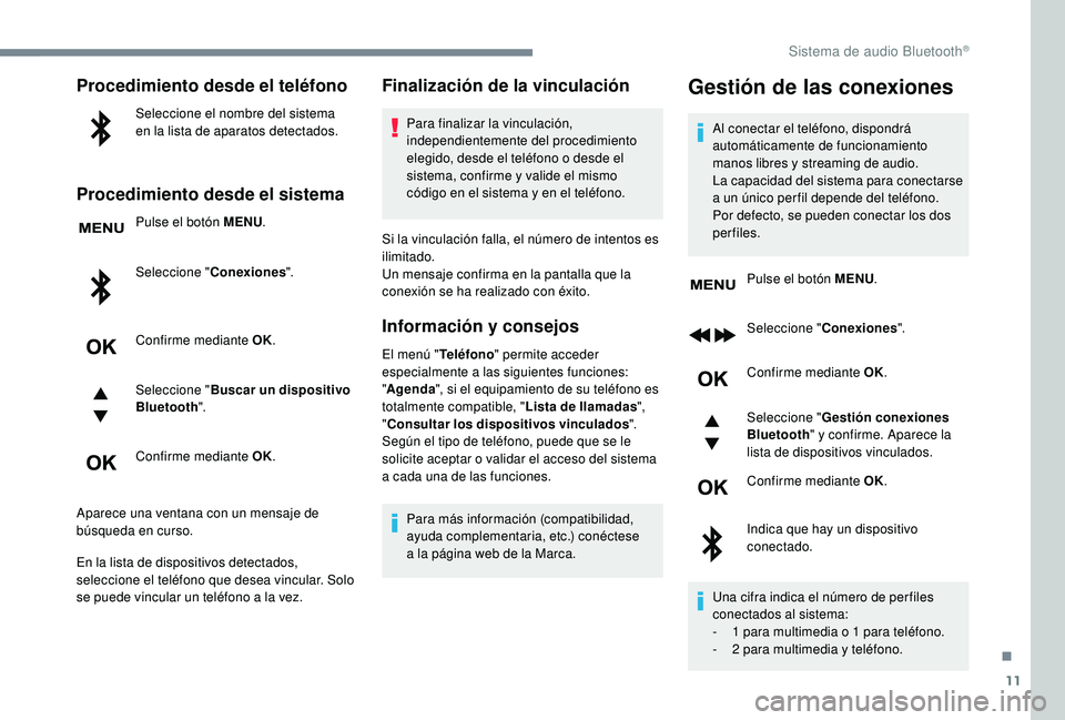 PEUGEOT 5008 2018 Manual del propietario (in Spanish) 11
Procedimiento desde el teléfono
Seleccione el nombre del sistema
en la lista de aparatos detectados.
Procedimiento desde el sistema
Pulse el botón MENU.
Seleccione " Conexiones ".
Confir PEUGEOT 5008 2018 Manual del propietario (in Spanish) 11
Procedimiento desde el teléfono
Seleccione el nombre del sistema
en la lista de aparatos detectados.
Procedimiento desde el sistema
Pulse el botón MENU.
Seleccione " Conexiones ".
Confir
