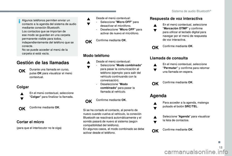 PEUGEOT 5008 2018 Manual del propietario (in Spanish) 13
Algunos teléfonos permiten enviar un
contacto a la agenda del sistema de audio
mediante conexión Bluetooth.
Los contactos que se importan de
ese modo se guardan en una carpeta
permanente vis PEUGEOT 5008 2018 Manual del propietario (in Spanish) 13
Algunos teléfonos permiten enviar un
contacto a la agenda del sistema de audio
mediante conexión Bluetooth.
Los contactos que se importan de
ese modo se guardan en una carpeta
permanente vis