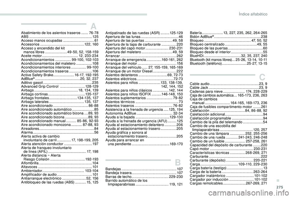 PEUGEOT 5008 2018  Manual del propietario (in Spanish) 275
Abatimiento de los asientos traseros .......7 6 -78
ABS ........ ....................................................... 125
Acceso manos ocupadas
 

...............................61
Accesorios
 