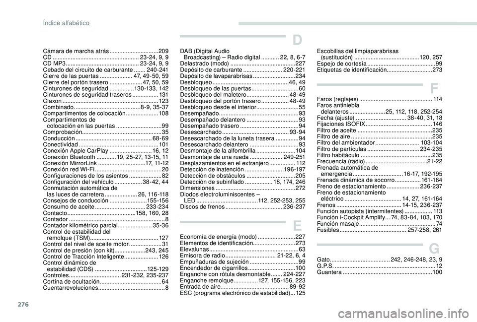PEUGEOT 5008 2018 Manual del propietario (in Spanish) 276
Cámara de marcha atrás ..............................209
CD ..................................................... 23 -24, 9, 9
CD MP3
............................................. 23 -24, 9, PEUGEOT 5008 2018 Manual del propietario (in Spanish) 276
Cámara de marcha atrás ..............................209
CD ..................................................... 23 -24, 9, 9
CD MP3
............................................. 23 -24, 9,