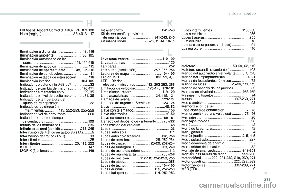 PEUGEOT 5008 2018  Manual del propietario (in Spanish) 277
Maletero ...................................... 59 - 60, 62, 110
Maletero (acondicionamientos) .................... 10
8
Mando del autorradio en el volante
 
......3

, 3, 2-3
Mando del limpiapara
