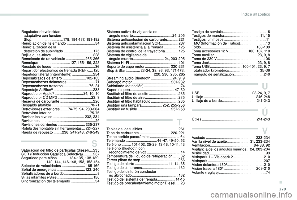 PEUGEOT 5008 2018  Manual del propietario (in Spanish) 279
Testigo de servicio .......................................... 16
Testigos de marcha ................................... 11,  15
Testigos luminosos
 

......................................... 11
