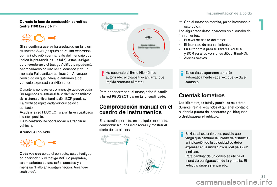 PEUGEOT 5008 2018  Manual del propietario (in Spanish) 35
Durante la fase de conducción permitida 
(entre 1100  km y   0   km)
Durante la conducción, el mensaje aparece cada 
30
 

segundos mientras el fallo de funcionamiento 
del sistema anticontaminac