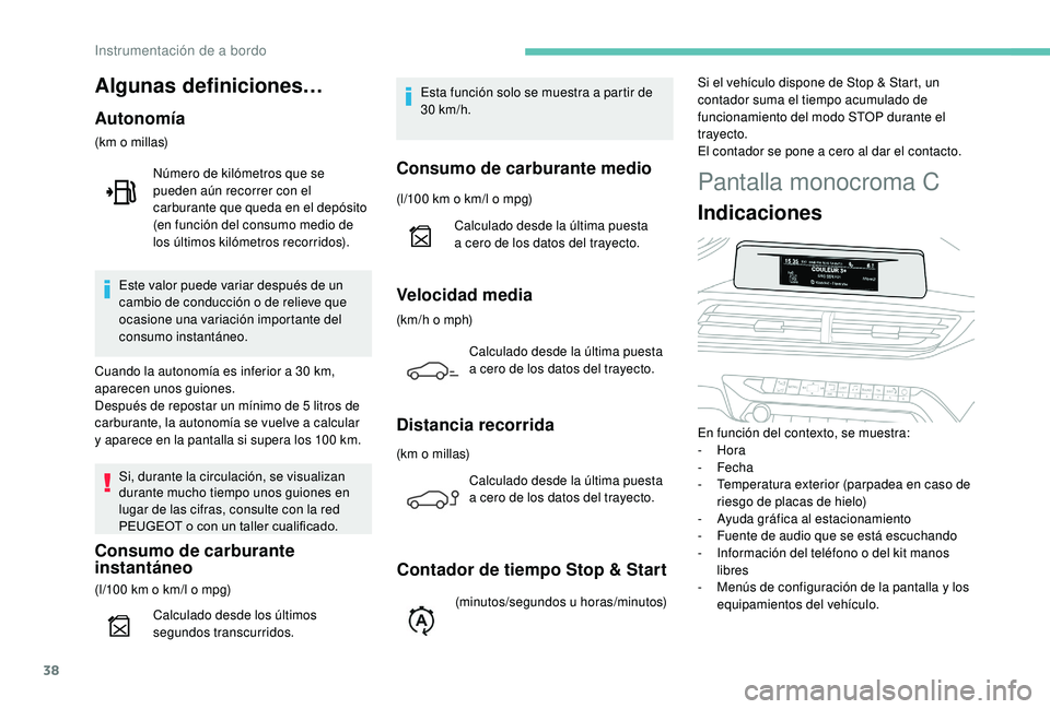 PEUGEOT 5008 2018  Manual del propietario (in Spanish) 38
Pantalla monocroma C
Indicaciones
En función del contexto, se muestra:
-  Hora
-
 

Fecha
-
 
T
 emperatura exterior (parpadea en caso de 
riesgo de placas de hielo)
-
 
A
 yuda gráfica al estaci