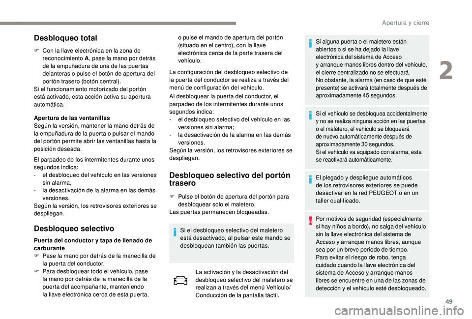 PEUGEOT 5008 2018 Manual del propietario (in Spanish) 49
Desbloqueo total
F Con la llave electrónica en la zona de reconocimiento A , pase la mano por detrás
de la empuñadura de una de las puertas
delanteras o
pulse el botón de apertura del
port PEUGEOT 5008 2018 Manual del propietario (in Spanish) 49
Desbloqueo total
F Con la llave electrónica en la zona de reconocimiento A , pase la mano por detrás
de la empuñadura de una de las puertas
delanteras o
pulse el botón de apertura del
port