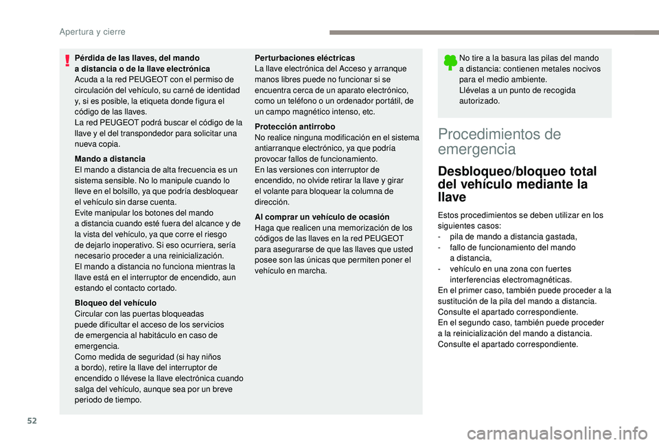 PEUGEOT 5008 2018  Manual del propietario (in Spanish) 52
Pérdida de las llaves, del mando 
a  distancia o   de la llave electrónica
Acuda a
  la red PEUGEOT con el permiso de 
circulación del vehículo, su carné de identidad 
y, si es posible, la eti