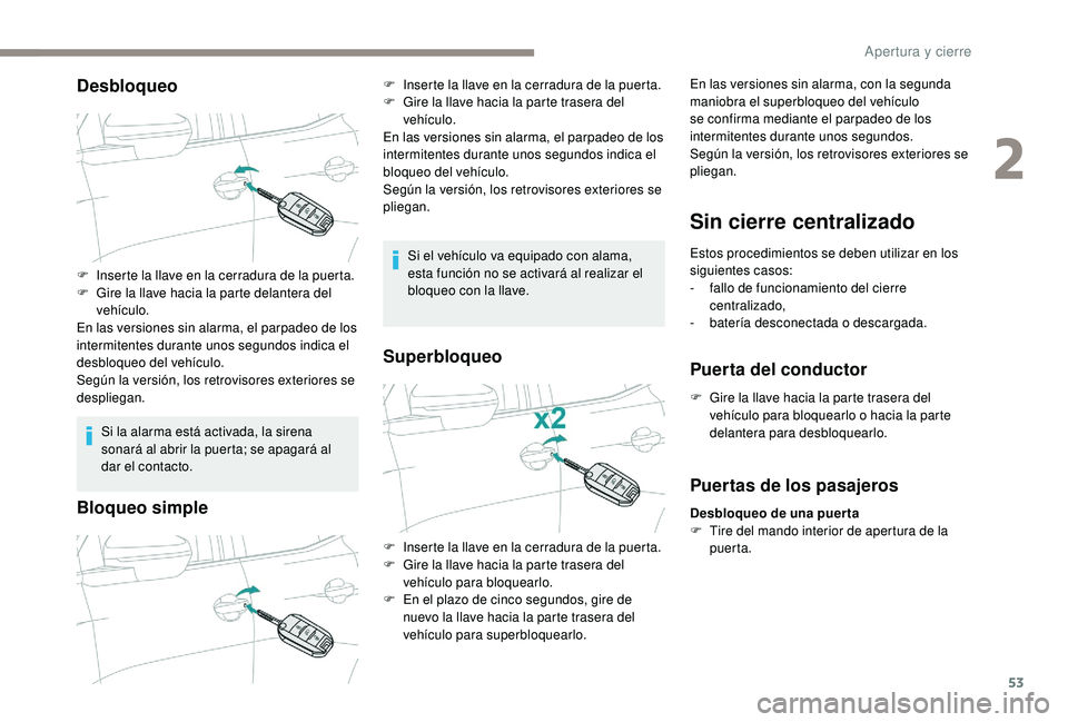 PEUGEOT 5008 2018 Manual del propietario (in Spanish) 53
Desbloqueo
Si la alarma está activada, la sirena
sonará al abrir la puerta; se apagará al
dar el contacto.
Bloqueo simple
Si el vehículo va equipado con alama,
esta función no se activará PEUGEOT 5008 2018 Manual del propietario (in Spanish) 53
Desbloqueo
Si la alarma está activada, la sirena
sonará al abrir la puerta; se apagará al
dar el contacto.
Bloqueo simple
Si el vehículo va equipado con alama,
esta función no se activará