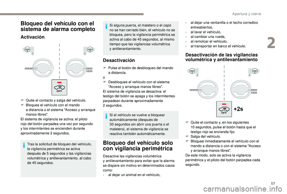 PEUGEOT 5008 2018 Manual del propietario (in Spanish) 57
Bloqueo del vehículo con el
sistema de alarma completo
Activación
Tras la solicitud de bloqueo del vehículo,
la vigilancia perimétrica se activa
después de 5 segundos y las vigilancias
PEUGEOT 5008 2018 Manual del propietario (in Spanish) 57
Bloqueo del vehículo con el
sistema de alarma completo
Activación
Tras la solicitud de bloqueo del vehículo,
la vigilancia perimétrica se activa
después de 5 segundos y las vigilancias