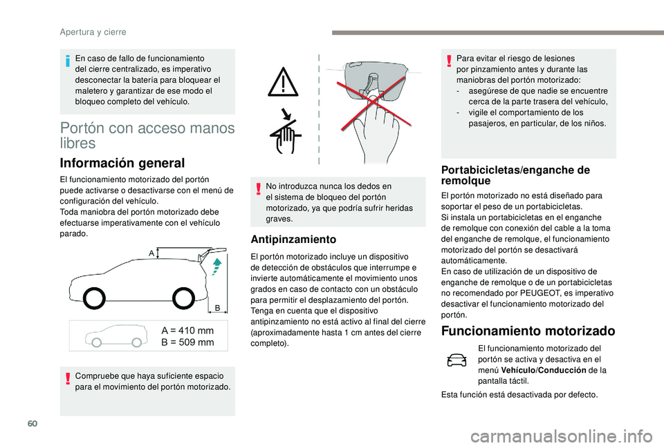 PEUGEOT 5008 2018  Manual del propietario (in Spanish) 60
Portón con acceso manos 
libres
Información general
El funcionamiento motorizado del portón 
puede activarse o  desactivarse con el menú de 
configuración del vehículo.
Toda maniobra del port
