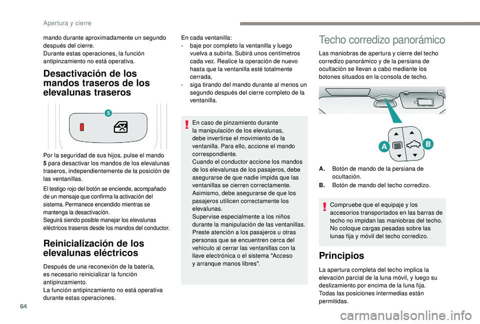 PEUGEOT 5008 2018  Manual del propietario (in Spanish) 64
Desactivación de los 
mandos traseros de los 
elevalunas traseros
mando durante aproximadamente un segundo 
después del cierre.
Durante estas operaciones, la función 
antipinzamiento no está op