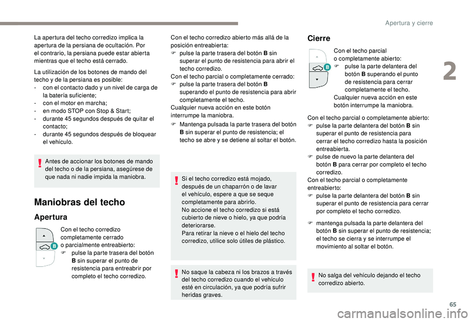 PEUGEOT 5008 2018  Manual del propietario (in Spanish) 65
La utilización de los botones de mando del 
techo y  de la persiana es posible:
-
 
c
 on el contacto dado y   un nivel de carga de 
la batería suficiente;
-
 
c
 on el motor en marcha;
-
 
e
 n 
