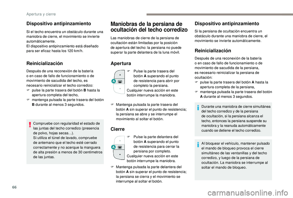 PEUGEOT 5008 2018  Manual del propietario (in Spanish) 66
Dispositivo antipinzamiento
Si el techo encuentra un obstáculo durante una 
maniobra de cierre, el movimiento se invierte 
automáticamente.
El dispositivo antipinzamiento está diseñado 
para se