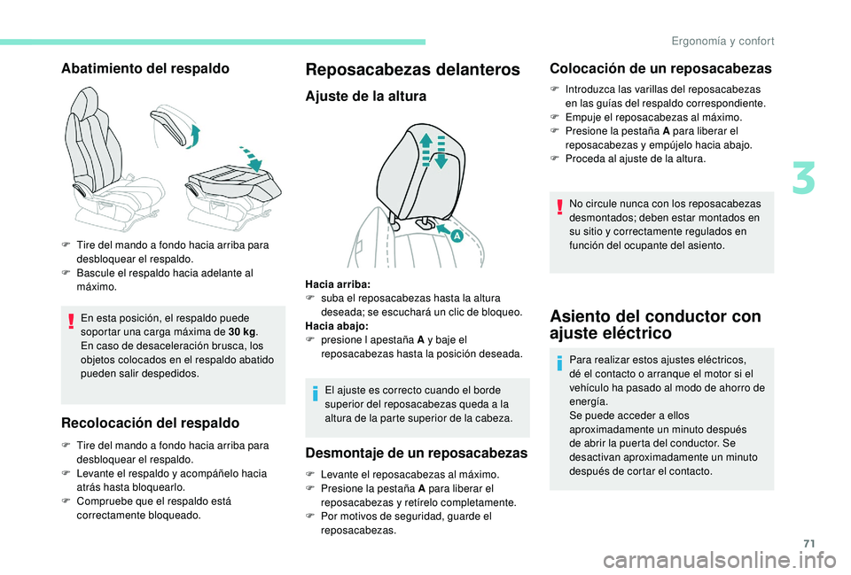 PEUGEOT 5008 2018  Manual del propietario (in Spanish) 71
Abatimiento del respaldo
En esta posición, el respaldo puede 
soportar una carga máxima de 30  kg.
En caso de desaceleración brusca, los 
objetos colocados en el respaldo abatido 
pueden salir d