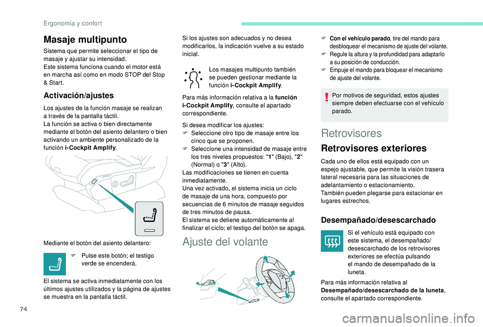 PEUGEOT 5008 2018  Manual del propietario (in Spanish) 74
Masaje multipunto
Sistema que permite seleccionar el tipo de 
masaje y ajustar su intensidad.
Este sistema funciona cuando el motor está 
en marcha así como en modo STOP del Stop 
& Start.
Activa