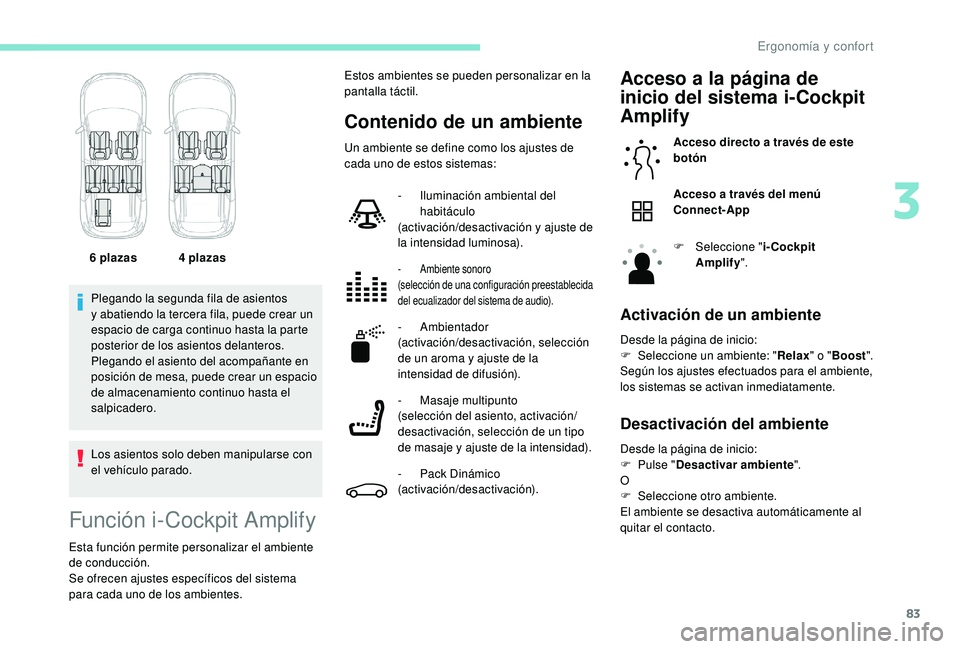 PEUGEOT 5008 2018  Manual del propietario (in Spanish) 83
Plegando la segunda fila de asientos 
y  abatiendo la tercera fila, puede crear un 
espacio de carga continuo hasta la parte 
posterior de los asientos delanteros.
Plegando el asiento del acompaña