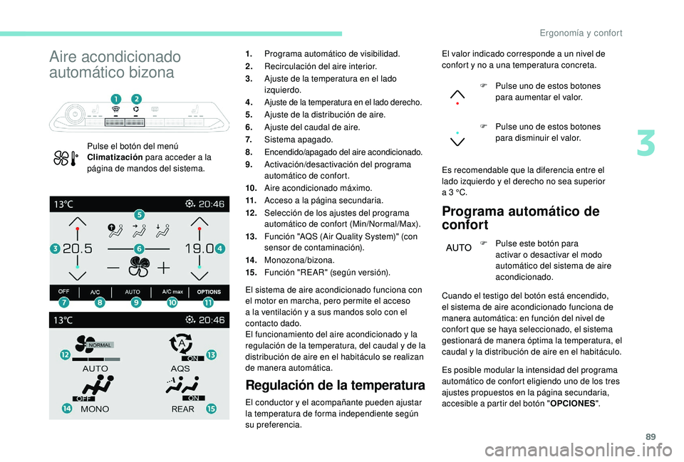 PEUGEOT 5008 2018  Manual del propietario (in Spanish) 89
Aire acondicionado 
automático bizona
Pulse el botón del menú 
Climatización para acceder a
  la 
página de mandos del sistema. 1.
Programa automático de visibilidad.
2. Recirculación del ai