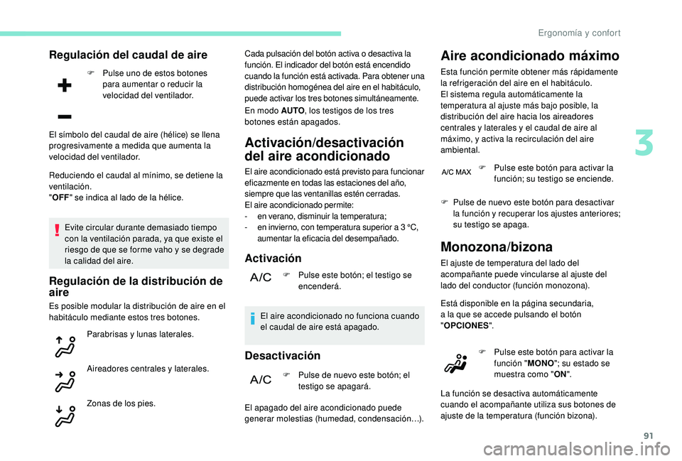 PEUGEOT 5008 2018  Manual del propietario (in Spanish) 91
Regulación del caudal de aire
F Pulse uno de estos botones para aumentar o  reducir la 
velocidad del ventilador.
Reduciendo el caudal al mínimo, se detiene la 
ventilación.
" OFF " se i