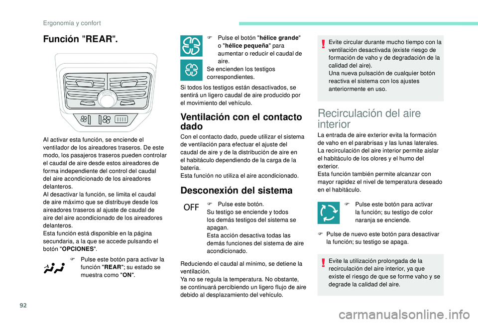 PEUGEOT 5008 2018  Manual del propietario (in Spanish) 92
Función "REAR ".
Ventilación con el contacto 
dado
Con el contacto dado, puede utilizar el sistema 
de ventilación para efectuar el ajuste del 
caudal de aire y   de la distribución de 