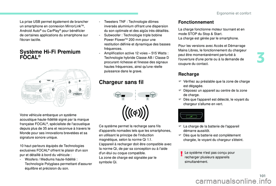 PEUGEOT 5008 2018  Manuel du propriétaire (in French) 101
La prise USB permet également de brancher 
un smartphone en connexion MirrorLinkTM, 
Android Auto® ou CarPlay® pour bénéficier 
de certaines applications du smartphone sur 
l'écran tacti
