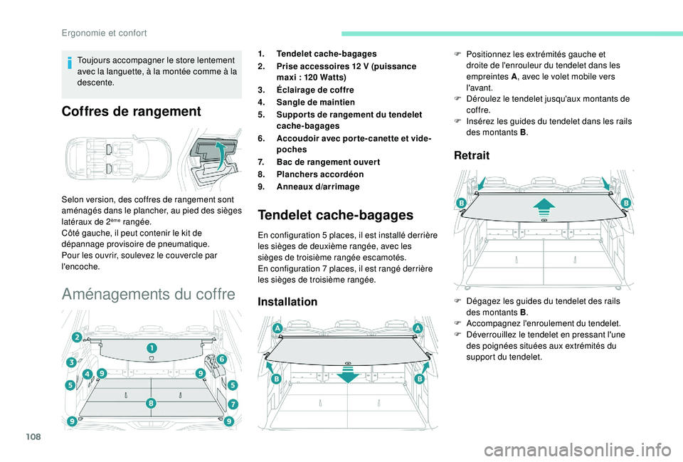 PEUGEOT 5008 2018  Manuel du propriétaire (in French) 108
Toujours accompagner le store lentement 
avec la languette, à la montée comme à la 
descente.
Coffres de rangement
Selon version, des coffres de rangement sont 
aménagés dans le plancher, au 