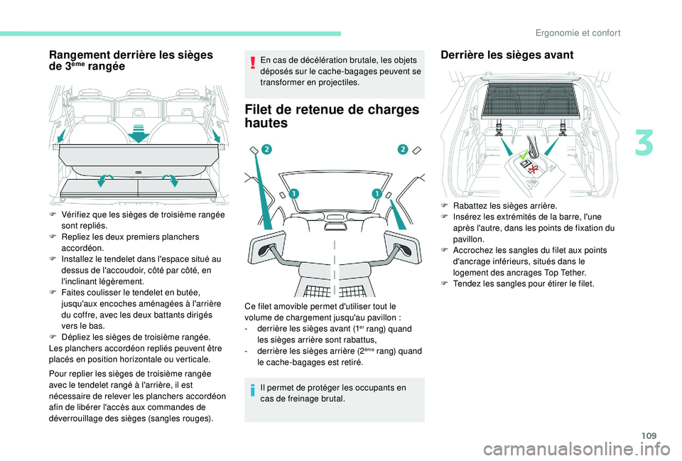 PEUGEOT 5008 2018  Manuel du propriétaire (in French) 109
Rangement derrière les sièges 
de 3ème rangée
Pour replier les sièges de troisième rangée 
avec le tendelet rangé à l'arrière, il est 
nécessaire de relever les planchers accordéon