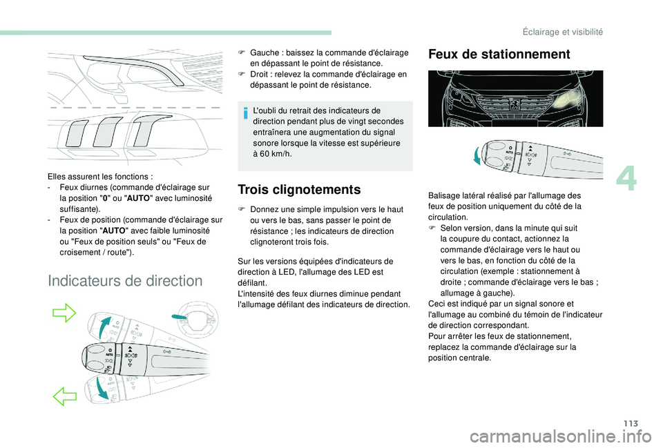 PEUGEOT 5008 2018  Manuel du propriétaire (in French) 113
Elles assurent les fonctions :
-  F eux diurnes (commande d'éclairage sur 
la position " 0" ou " AUTO " avec luminosité 
s u f f i s a nte).
-
 
F
 eux de position (commande 