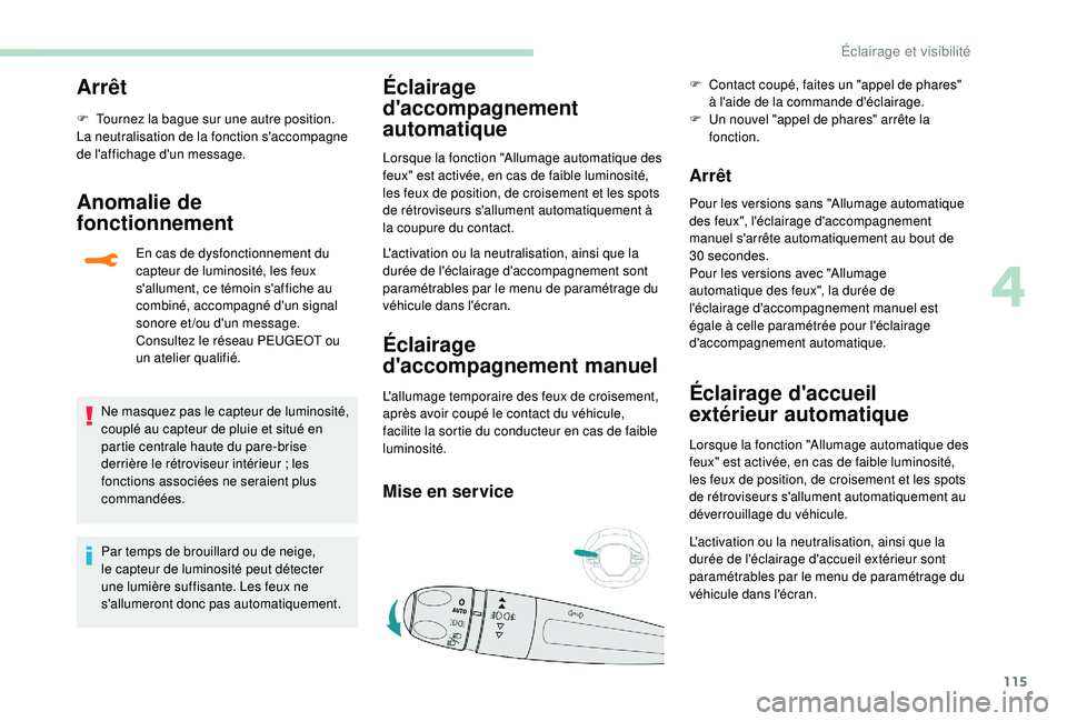PEUGEOT 5008 2018  Manuel du propriétaire (in French) 115
Arrêt
F Tournez la bague sur une autre position.
La neutralisation de la fonction s'accompagne 
de l'affichage d'un message.
Anomalie de 
fonctionnement
En cas de dysfonctionnement du