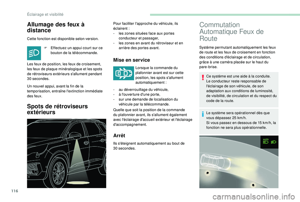 PEUGEOT 5008 2018  Manuel du propriétaire (in French) 116
Allumage des feux à 
distance
Cette fonction est disponible selon version.F  
E
 ffectuez un appui court sur ce 
bouton de la télécommande.
Un nouvel appui, avant la fin de la 
temporisation, e