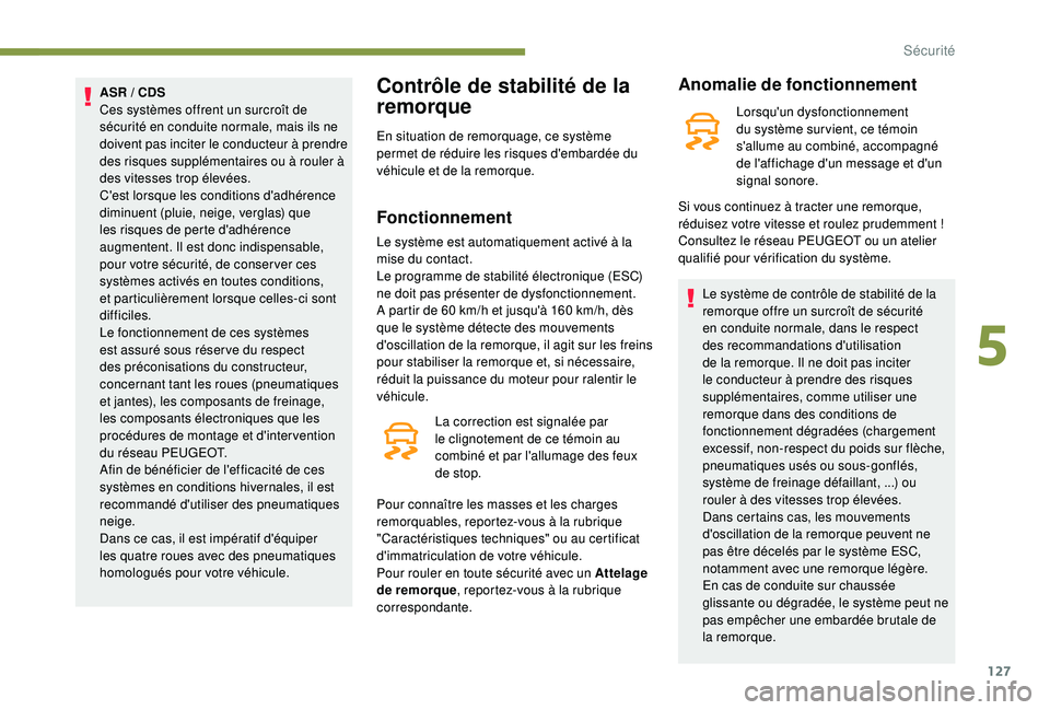 PEUGEOT 5008 2018 Manuel du propriétaire (in French) 127
ASR / CDS
C es systèmes offrent un surcroît de
sécurité en conduite normale, mais ils ne
doivent pas inciter le conducteur à prendre
des risques supplémentaires ou à rouler Ã
des vites PEUGEOT 5008 2018 Manuel du propriétaire (in French) 127
ASR / CDS
C es systèmes offrent un surcroît de
sécurité en conduite normale, mais ils ne
doivent pas inciter le conducteur à prendre
des risques supplémentaires ou à rouler Ã
des vites