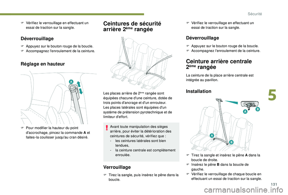 PEUGEOT 5008 2018 Manuel du propriétaire (in French) 131
F Vérifiez le verrouillage en effectuant un essai de traction sur la sangle.
Déverrouillage
F Appuyez sur le bouton rouge de la boucle.
F A ccompagnez l'enroulement de la ceinture.
Réglage PEUGEOT 5008 2018 Manuel du propriétaire (in French) 131
F Vérifiez le verrouillage en effectuant un essai de traction sur la sangle.
Déverrouillage
F Appuyez sur le bouton rouge de la boucle.
F A ccompagnez l'enroulement de la ceinture.
Réglage