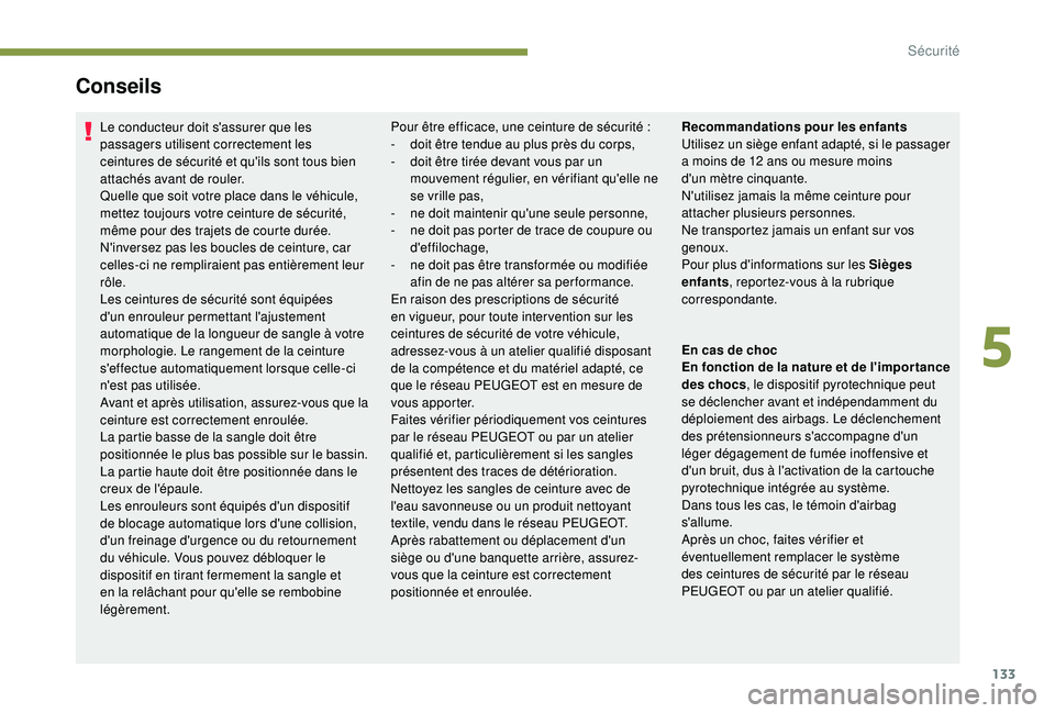 PEUGEOT 5008 2018 Manuel du propriétaire (in French) 133
Conseils
Le conducteur doit s'assurer que les
passagers utilisent correctement les
ceintures de sécurité et qu'ils sont tous bien
attachés avant de rouler.
Quelle que soit votre plac PEUGEOT 5008 2018 Manuel du propriétaire (in French) 133
Conseils
Le conducteur doit s'assurer que les
passagers utilisent correctement les
ceintures de sécurité et qu'ils sont tous bien
attachés avant de rouler.
Quelle que soit votre plac