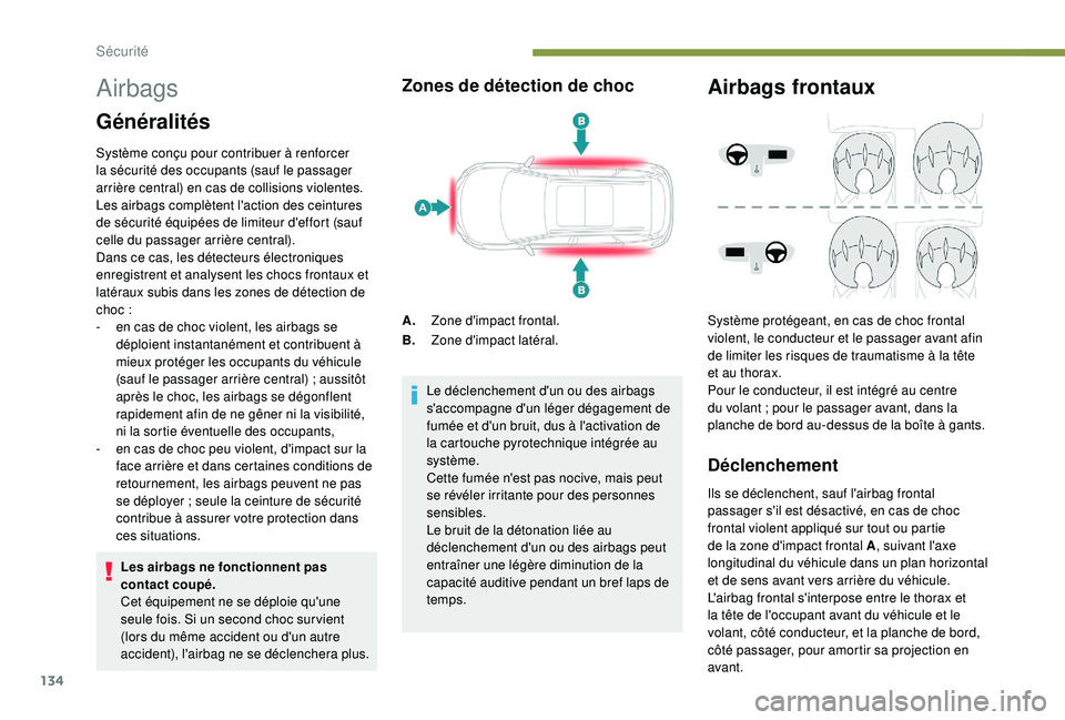 PEUGEOT 5008 2018 Manuel du propriétaire (in French) 134
Airbags
Généralités
Système conçu pour contribuer à renforcer
la sécurité des occupants (sauf le passager
arrière central) en cas de collisions violentes.
Les airbags complètent l' PEUGEOT 5008 2018 Manuel du propriétaire (in French) 134
Airbags
Généralités
Système conçu pour contribuer à renforcer
la sécurité des occupants (sauf le passager
arrière central) en cas de collisions violentes.
Les airbags complètent l'