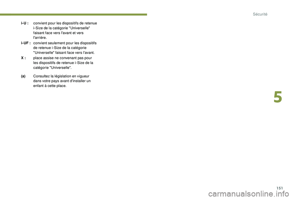 PEUGEOT 5008 2018 Manuel du propriétaire (in French) 151
i- U :convient pour les dispositifs de retenue
i-Size de la catégorie "Universelle"
faisant face vers l'avant et vers
l'arrière.
i- UF
:convient seulement pour les dispositi PEUGEOT 5008 2018 Manuel du propriétaire (in French) 151
i- U :convient pour les dispositifs de retenue
i-Size de la catégorie "Universelle"
faisant face vers l'avant et vers
l'arrière.
i- UF
:convient seulement pour les dispositi