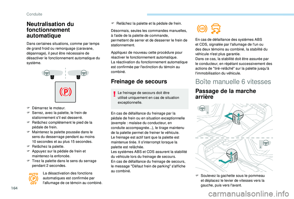 PEUGEOT 5008 2018 Manuel du propriétaire (in French) 164
F Démarrez le moteur.
F S errez, avec la palette, le frein de
stationnement s'il est desserré.
F
R
elâchez complètement le pied de la
pédale de frein.
F
M
aintenez la palette pou PEUGEOT 5008 2018 Manuel du propriétaire (in French) 164
F Démarrez le moteur.
F S errez, avec la palette, le frein de
stationnement s'il est desserré.
F
R
elâchez complètement le pied de la
pédale de frein.
F
M
aintenez la palette pou