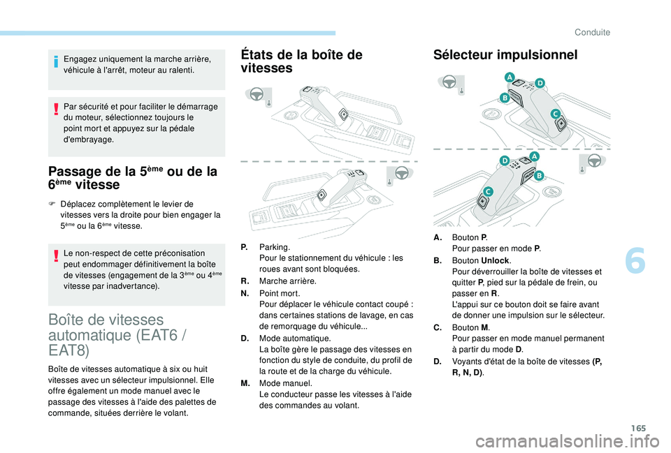PEUGEOT 5008 2018 Manuel du propriétaire (in French) 165
Engagez uniquement la marche arrière,
véhicule à l'arrêt, moteur au ralenti.
Par sécurité et pour faciliter le démarrage
du moteur, sélectionnez toujours le
point mort et appuyez su PEUGEOT 5008 2018 Manuel du propriétaire (in French) 165
Engagez uniquement la marche arrière,
véhicule à l'arrêt, moteur au ralenti.
Par sécurité et pour faciliter le démarrage
du moteur, sélectionnez toujours le
point mort et appuyez su