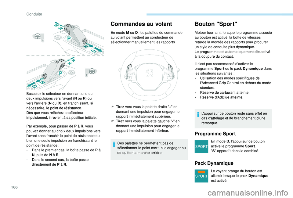 PEUGEOT 5008 2018 Manuel du propriétaire (in French) 166
SPORT
SPORT
Basculez le sélecteur en donnant une ou
deux impulsions vers l'avant (N ou R) ou
vers l'arrière ( N ou D), en franchissant, si
nécessaire, le point de résistance.
Dès q PEUGEOT 5008 2018 Manuel du propriétaire (in French) 166
SPORT
SPORT
Basculez le sélecteur en donnant une ou
deux impulsions vers l'avant (N ou R) ou
vers l'arrière ( N ou D), en franchissant, si
nécessaire, le point de résistance.
Dès q