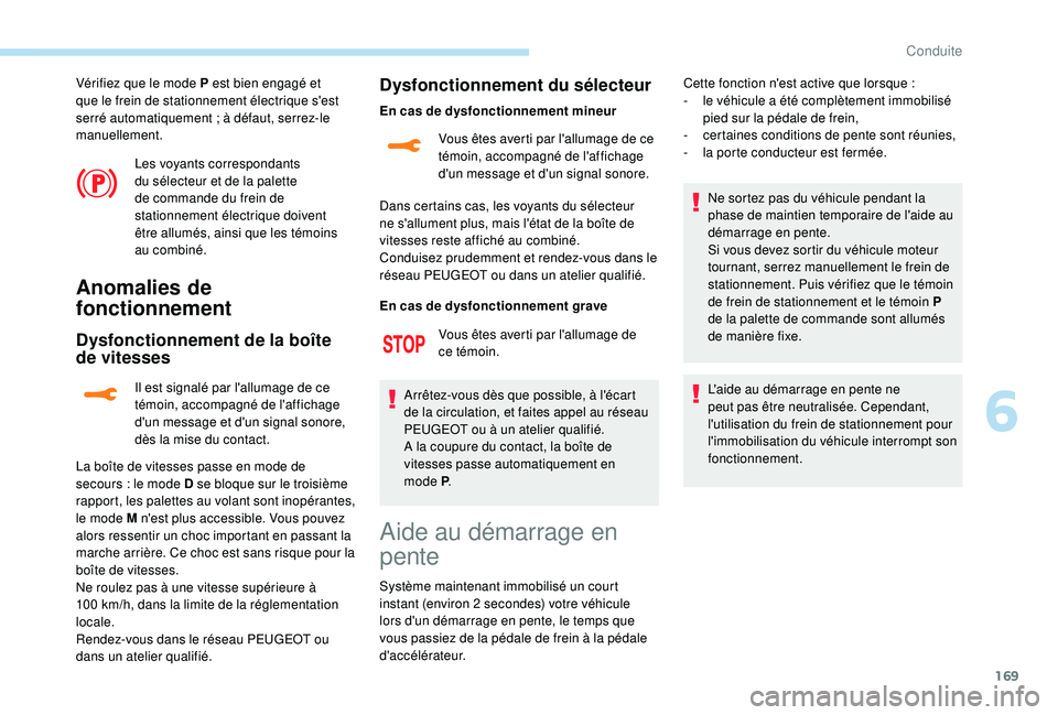 PEUGEOT 5008 2018 Manuel du propriétaire (in French) 169
Vérifiez que le mode P est bien engagé et
que le frein de stationnement électrique s'est
serré automatiquement
; à défaut, serrez-le
manuellement.
Les voyants correspondants
du sé PEUGEOT 5008 2018 Manuel du propriétaire (in French) 169
Vérifiez que le mode P est bien engagé et
que le frein de stationnement électrique s'est
serré automatiquement
; à défaut, serrez-le
manuellement.
Les voyants correspondants
du sé