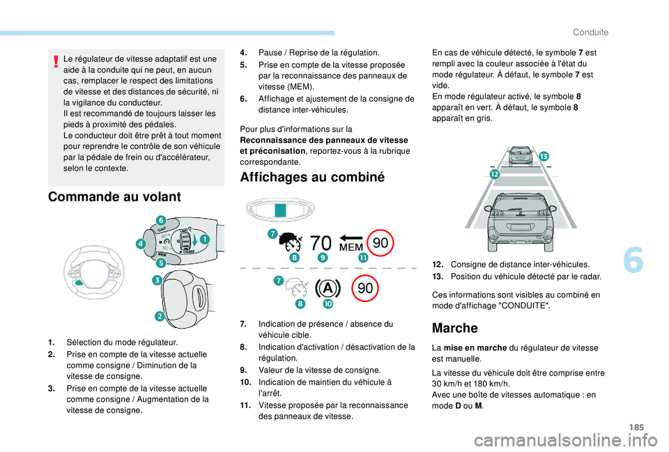 PEUGEOT 5008 2018 Manuel du propriétaire (in French) 185
Le régulateur de vitesse adaptatif est une
aide à la conduite qui ne peut, en aucun
cas, remplacer le respect des limitations
de vitesse et des distances de sécurité, ni
la vigilance du co PEUGEOT 5008 2018 Manuel du propriétaire (in French) 185
Le régulateur de vitesse adaptatif est une
aide à la conduite qui ne peut, en aucun
cas, remplacer le respect des limitations
de vitesse et des distances de sécurité, ni
la vigilance du co