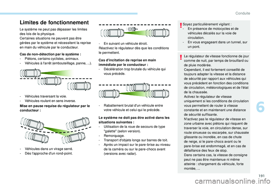 PEUGEOT 5008 2018 Manuel du propriétaire (in French) 191
Limites de fonctionnement
Le système ne peut pas dépasser les limites
des lois de la physique.
Certaines situations ne peuvent pas être
gérées par le système et nécessitent la reprise
en PEUGEOT 5008 2018 Manuel du propriétaire (in French) 191
Limites de fonctionnement
Le système ne peut pas dépasser les limites
des lois de la physique.
Certaines situations ne peuvent pas être
gérées par le système et nécessitent la reprise
en