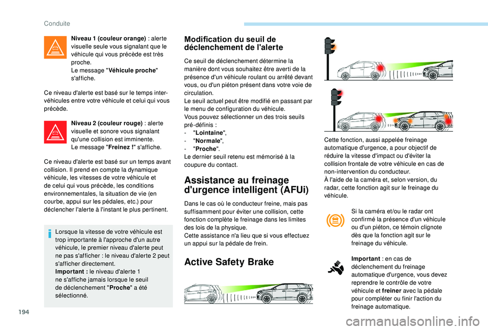 PEUGEOT 5008 2018 Manuel du propriétaire (in French) 194
Ce niveau d'alerte est basé sur le temps inter-
véhicules entre votre véhicule et celui qui vous
précède.Niveau 2 (couleur rouge) : alerte
visuelle et sonore vous signalant
qu'une PEUGEOT 5008 2018 Manuel du propriétaire (in French) 194
Ce niveau d'alerte est basé sur le temps inter-
véhicules entre votre véhicule et celui qui vous
précède.Niveau 2 (couleur rouge) : alerte
visuelle et sonore vous signalant
qu'une