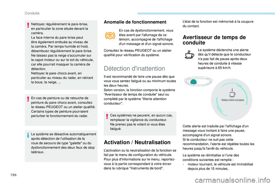 PEUGEOT 5008 2018 Manuel du propriétaire (in French) 196
Nettoyez régulièrement le pare-brise,
en particulier la zone située devant la
caméra.
La face interne du pare-brise peut
être également embuée au niveau de
la caméra. Par temps humide PEUGEOT 5008 2018 Manuel du propriétaire (in French) 196
Nettoyez régulièrement le pare-brise,
en particulier la zone située devant la
caméra.
La face interne du pare-brise peut
être également embuée au niveau de
la caméra. Par temps humide