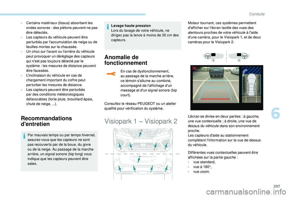 PEUGEOT 5008 2018 Manuel du propriétaire (in French) 207
- Certains matériaux (tissus) absorbent les ondes sonores : des piétons peuvent ne pas
être détectés.
-
L
es capteurs du véhicule peuvent être
perturbés par l'accumulation de neig PEUGEOT 5008 2018 Manuel du propriétaire (in French) 207
- Certains matériaux (tissus) absorbent les ondes sonores : des piétons peuvent ne pas
être détectés.
-
L
es capteurs du véhicule peuvent être
perturbés par l'accumulation de neig