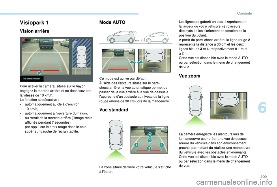 PEUGEOT 5008 2018 Manuel du propriétaire (in French) 209
Mode AUTOVue standard Vue zoomVisiopark 1
Vision arrière
Pour activer la caméra, située sur le hayon,
engagez la marche arrière et ne dépassez pas
la vitesse de 10
km/h.
La fonction se dà PEUGEOT 5008 2018 Manuel du propriétaire (in French) 209
Mode AUTOVue standard Vue zoomVisiopark 1
Vision arrière
Pour activer la caméra, située sur le hayon,
engagez la marche arrière et ne dépassez pas
la vitesse de 10
km/h.
La fonction se dÃ