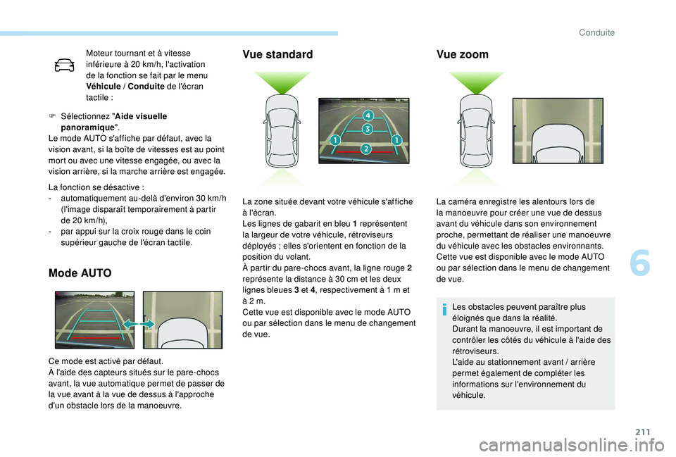 PEUGEOT 5008 2018 Manuel du propriétaire (in French) 211
Moteur tournant et à vitesse
inférieure à 20 km/h, l'activation
de la fonction se fait par le menu
Véhicule
/ Conduite de l'écran
tactile
:
La fonction se désactive
:
PEUGEOT 5008 2018 Manuel du propriétaire (in French) 211
Moteur tournant et à vitesse
inférieure à 20 km/h, l'activation
de la fonction se fait par le menu
Véhicule
/ Conduite de l'écran
tactile
:
La fonction se désactive
:
