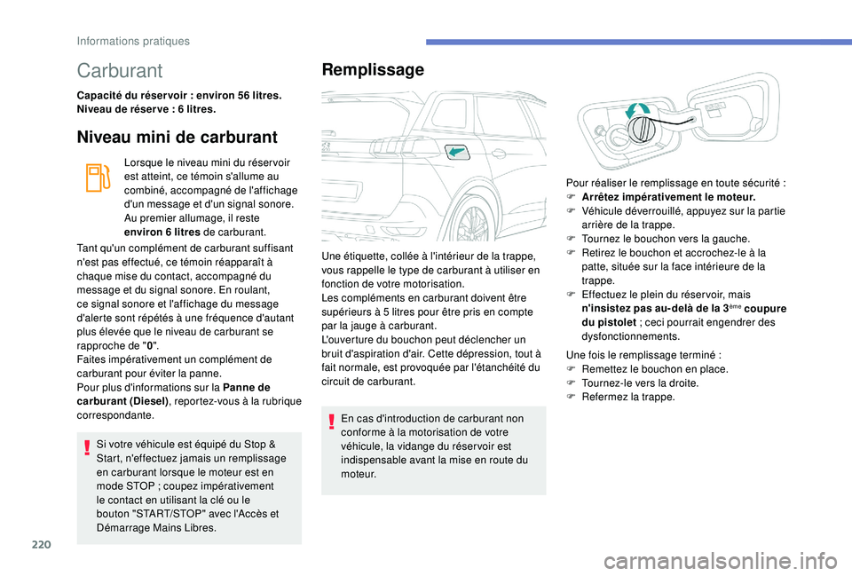 PEUGEOT 5008 2018 Manuel du propriétaire (in French) 220
Carburant
Capacité du réser voir : environ 56 litres.
N iveau de réser ve : 6 litres.
Niveau mini de carburant
Lorsque le niveau mini du réser voir
est atteint, ce témoin s'allume au PEUGEOT 5008 2018 Manuel du propriétaire (in French) 220
Carburant
Capacité du réser voir : environ 56 litres.
N iveau de réser ve : 6 litres.
Niveau mini de carburant
Lorsque le niveau mini du réser voir
est atteint, ce témoin s'allume au