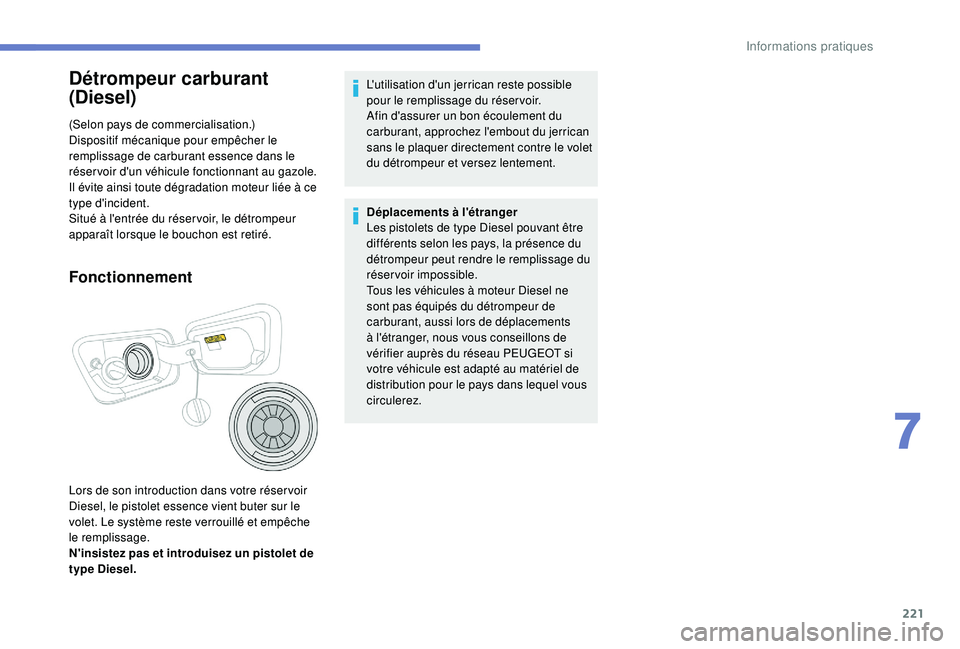 PEUGEOT 5008 2018 Manuel du propriétaire (in French) 221
Détrompeur carburant
(Diesel)
(Selon pays de commercialisation.)
Dispositif mécanique pour empêcher le
remplissage de carburant essence dans le
réser voir d'un véhicule fonctionnant au PEUGEOT 5008 2018 Manuel du propriétaire (in French) 221
Détrompeur carburant
(Diesel)
(Selon pays de commercialisation.)
Dispositif mécanique pour empêcher le
remplissage de carburant essence dans le
réser voir d'un véhicule fonctionnant au