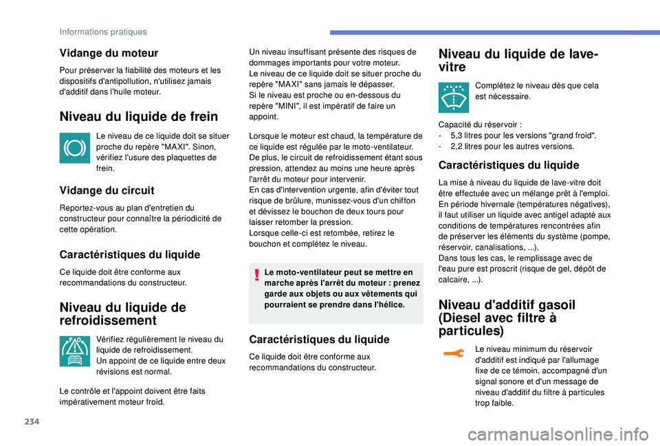 PEUGEOT 5008 2018 Manuel du propriétaire (in French) 234
Vidange du moteur
Pour préser ver la fiabilité des moteurs et les
dispositifs d'antipollution, n'utilisez jamais
d'additif dans l'huile moteur.
Niveau du liquide de frein
Le ni PEUGEOT 5008 2018 Manuel du propriétaire (in French) 234
Vidange du moteur
Pour préser ver la fiabilité des moteurs et les
dispositifs d'antipollution, n'utilisez jamais
d'additif dans l'huile moteur.
Niveau du liquide de frein
Le ni