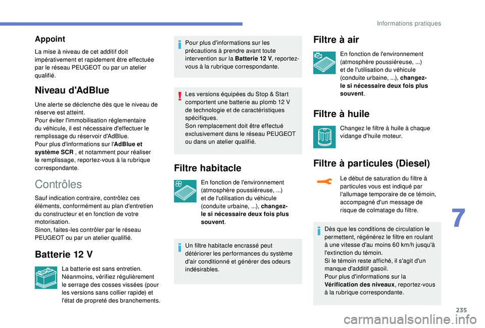 PEUGEOT 5008 2018 Manuel du propriétaire (in French) 235
Appoint
La mise à niveau de cet additif doit
impérativement et rapidement être effectuée
par le réseau PEUGEOT ou par un atelier
qualifié.
Niveau d'AdBlue
Une alerte se déclenche dè PEUGEOT 5008 2018 Manuel du propriétaire (in French) 235
Appoint
La mise à niveau de cet additif doit
impérativement et rapidement être effectuée
par le réseau PEUGEOT ou par un atelier
qualifié.
Niveau d'AdBlue
Une alerte se déclenche dè