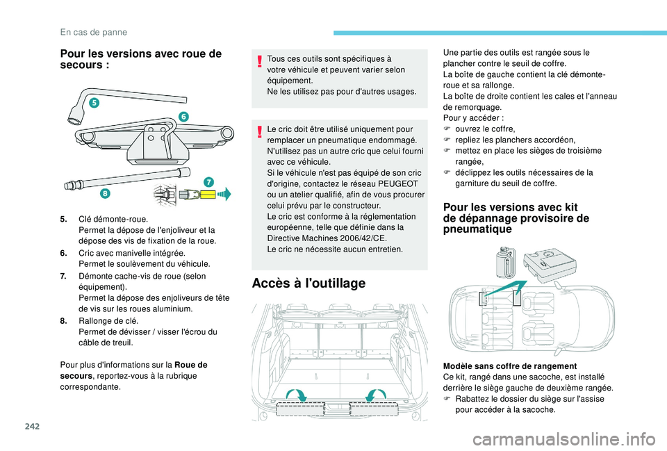 PEUGEOT 5008 2018  Manuel du propriétaire (in French) 242
Pour les versions avec roue de 
secours :
Pour plus d'informations sur la Roue de 
secours, reportez-vous à la rubrique 
correspondante. Tous ces outils sont spécifiques à 
votre véhicule 